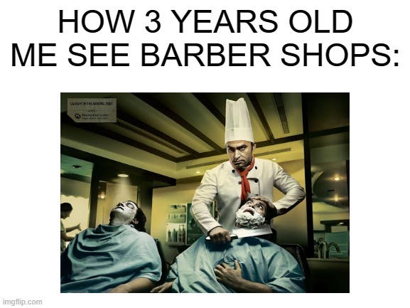 How 3 years old me see barber shops | HOW 3 YEARS OLD ME SEE BARBER SHOPS: | image tagged in barber,see | made w/ Imgflip meme maker