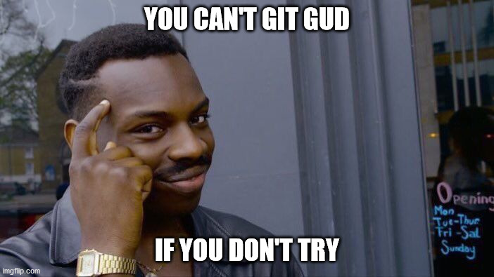 Words of wisdom to the gaming n00bs... you can do it. | YOU CAN'T GIT GUD; IF YOU DON'T TRY | image tagged in memes,roll safe think about it | made w/ Imgflip meme maker