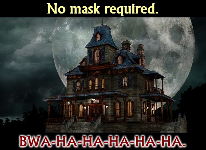 Is your will up to date? | No mask required. BWA-HA-HA-HA-HA-HA. | image tagged in pandemic,coronavirus,covid-19,haunted house,face mask,death | made w/ Imgflip meme maker