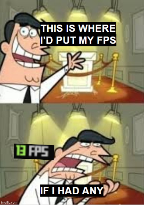 my pc sucks lmao | image tagged in this is where i'd put my trophy if i had one | made w/ Imgflip meme maker