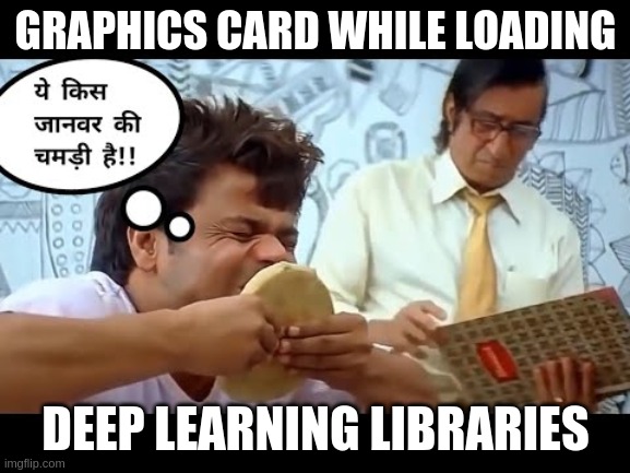 GPU after loading | GRAPHICS CARD WHILE LOADING; DEEP LEARNING LIBRARIES | image tagged in rajpal chupchupke meme | made w/ Imgflip meme maker