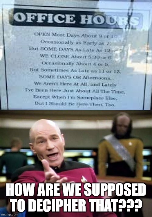 "really specific" sign | HOW ARE WE SUPPOSED TO DECIPHER THAT??? | image tagged in memes,picard wtf,funny,stupid signs,work hours,signs | made w/ Imgflip meme maker