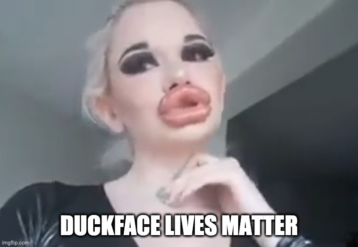 HELP US, JESUS | DUCKFACE LIVES MATTER | image tagged in duckface,ugly,fat lips | made w/ Imgflip meme maker