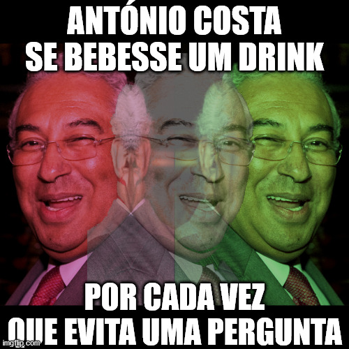 Drunk Costa | ANTÓNIO COSTA SE BEBESSE UM DRINK; POR CADA VEZ QUE EVITA UMA PERGUNTA | image tagged in drunk costa | made w/ Imgflip meme maker