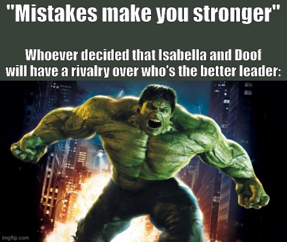 This decision will ruin Candace Against the Universe |  "Mistakes make you stronger"; Whoever decided that Isabella and Doof will have a rivalry over who's the better leader: | image tagged in incredible hulk,phineas and ferb,candace against the universe | made w/ Imgflip meme maker