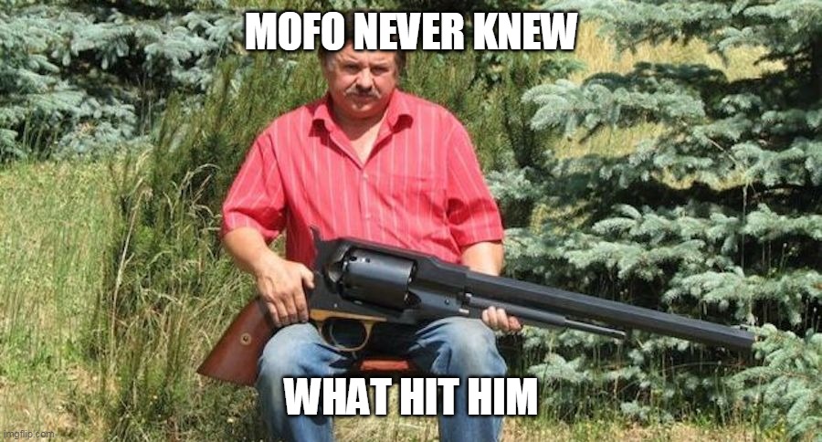 MOFO NEVER KNEW WHAT HIT HIM | made w/ Imgflip meme maker