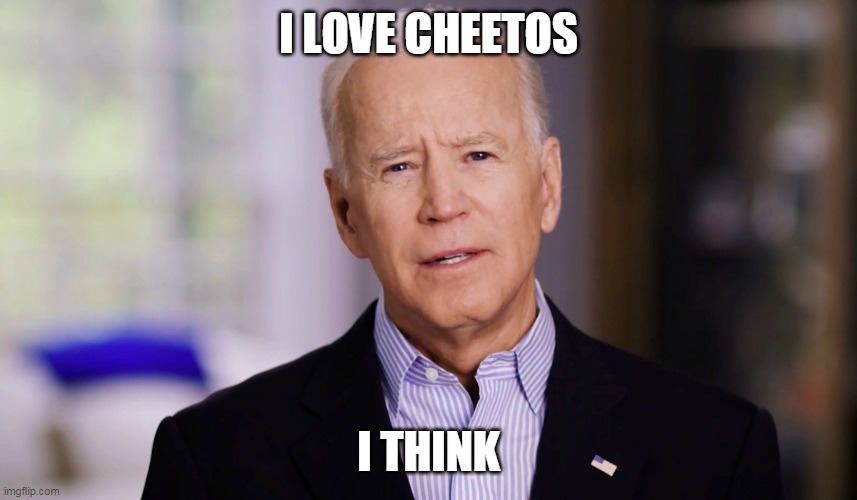 Joe Biden 2020 | I LOVE CHEETOS I THINK | image tagged in joe biden 2020 | made w/ Imgflip meme maker