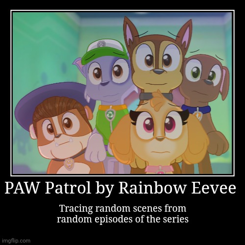 PAW Patrol by Rainbow Eevee Poster | image tagged in funny,demotivationals,paw patrol,paw patrol by rainbow eevee,characters,random | made w/ Imgflip demotivational maker