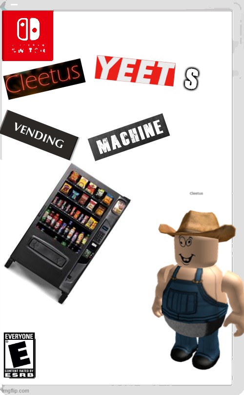 XD | S | image tagged in nintendo switch cartridge case,cleetus,yeets,vending machine | made w/ Imgflip meme maker