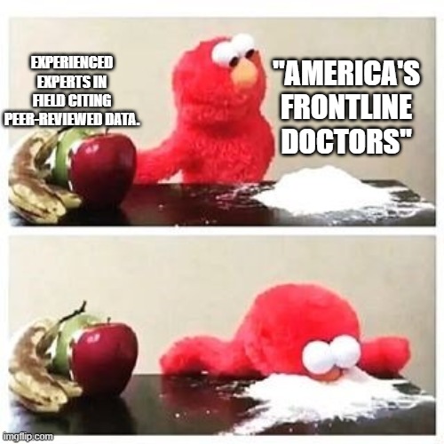 Well, which one ya gonna choose? | "AMERICA'S FRONTLINE DOCTORS"; EXPERIENCED EXPERTS IN FIELD CITING PEER-REVIEWED DATA. | image tagged in elmo cocaine,covid-19,frontline doctors | made w/ Imgflip meme maker