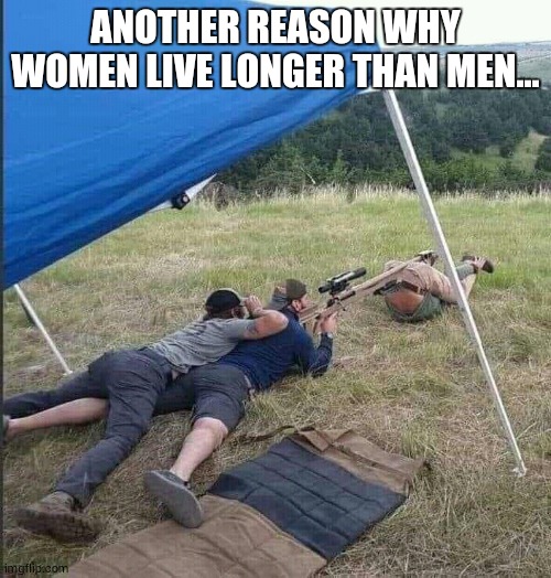 ANOTHER REASON WHY WOMEN LIVE LONGER THAN MEN... | image tagged in memes | made w/ Imgflip meme maker