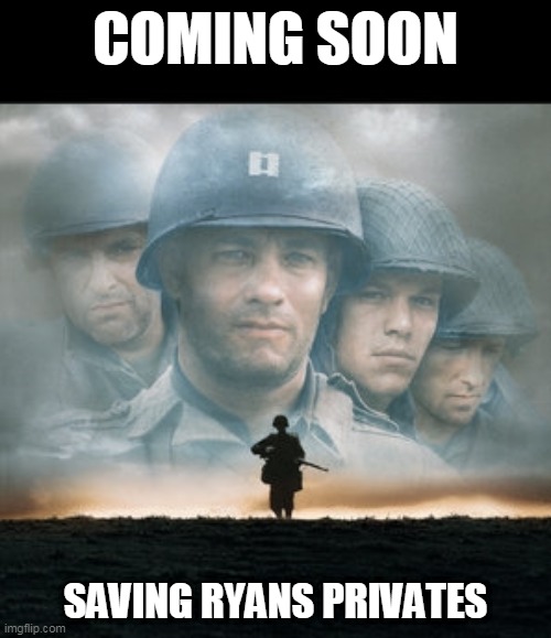 SAVING RYANS PRIVATES | COMING SOON; SAVING RYANS PRIVATES | image tagged in private ryan,tom hanks,pizzagate | made w/ Imgflip meme maker