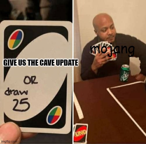 UNO Draw 25 Cards | mojang; GIVE US THE CAVE UPDATE | image tagged in memes,uno draw 25 cards | made w/ Imgflip meme maker
