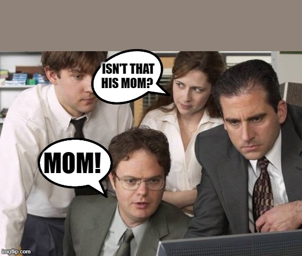 the office themed weekend | ISN'T THAT HIS MOM? MOM! | image tagged in the office,kewlew | made w/ Imgflip meme maker