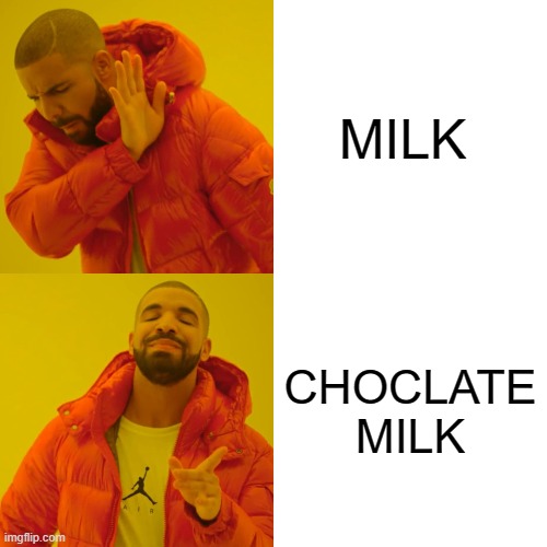 CHOCLATEEEEEEEEEEE | MILK; CHOCLATE MILK | image tagged in memes,drake hotline bling | made w/ Imgflip meme maker