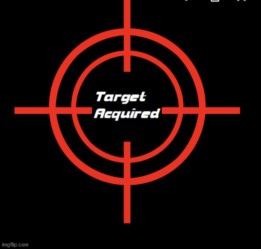Target acquired | image tagged in target acquired | made w/ Imgflip meme maker