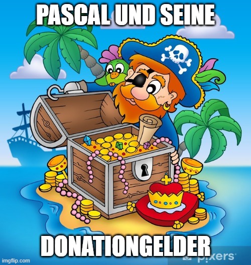 PASCAL UND SEINE; DONATIONGELDER | image tagged in pirate treasure | made w/ Imgflip meme maker