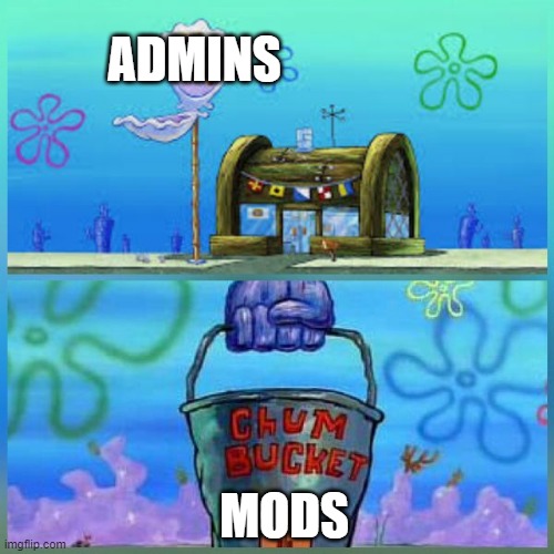 Krusty Krab Vs Chum Bucket Meme |  ADMINS; MODS | image tagged in memes,krusty krab vs chum bucket | made w/ Imgflip meme maker