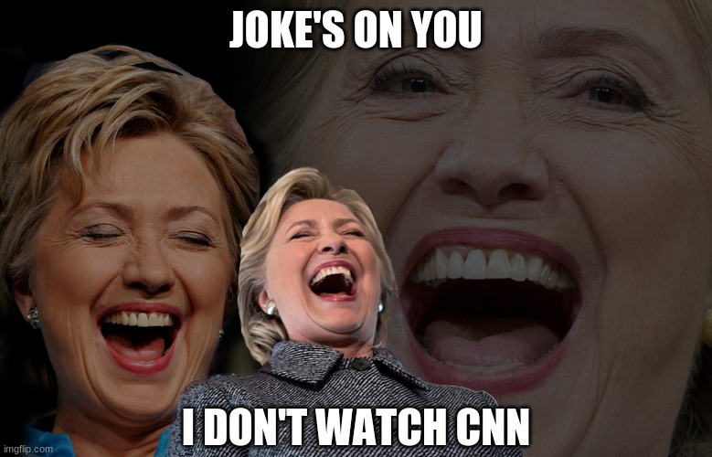 Hillary Clinton laughing | JOKE'S ON YOU I DON'T WATCH CNN | image tagged in hillary clinton laughing | made w/ Imgflip meme maker