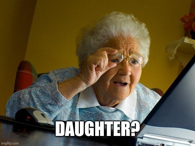 Grandma Finds The Internet Meme | DAUGHTER? | image tagged in memes,grandma finds the internet | made w/ Imgflip meme maker