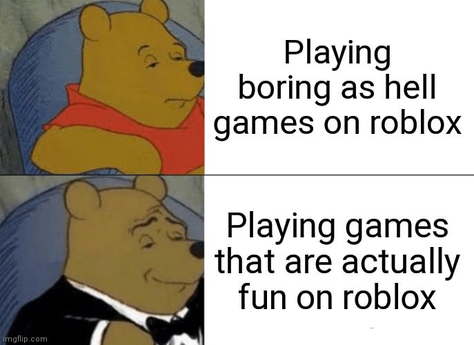 Tuxedo Winnie The Pooh Meme Imgflip - why is roblox boring