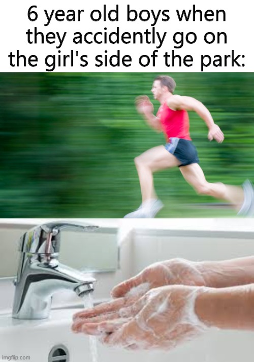 6 year old boys when they accidently go on the girl's side of the park: | image tagged in run away | made w/ Imgflip meme maker