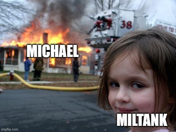 Disaster Girl | MICHAEL; MILTANK | image tagged in memes,disaster girl | made w/ Imgflip meme maker