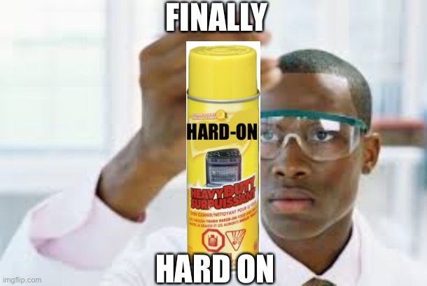 Finally Hard On | FINALLY; HARD ON | image tagged in finally | made w/ Imgflip meme maker