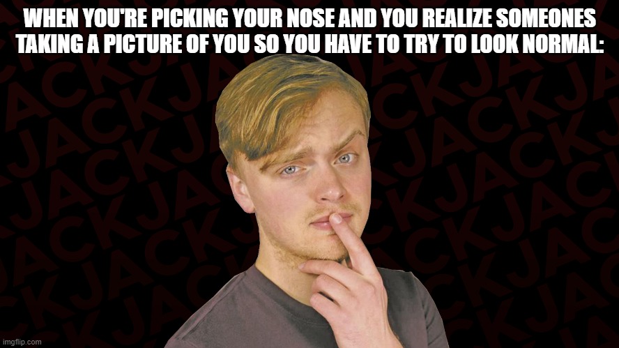 gus | WHEN YOU'RE PICKING YOUR NOSE AND YOU REALIZE SOMEONES TAKING A PICTURE OF YOU SO YOU HAVE TO TRY TO LOOK NORMAL: | image tagged in when your about to gus johnson | made w/ Imgflip meme maker