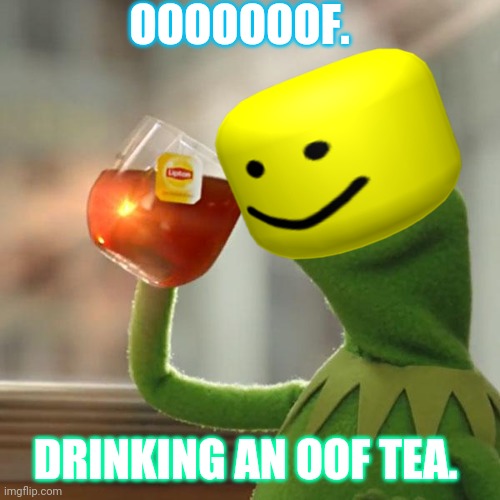 But That's None Of My Business Meme | OOOOOOOF. DRINKING AN OOF TEA. | image tagged in memes,but that's none of my business,kermit the frog | made w/ Imgflip meme maker