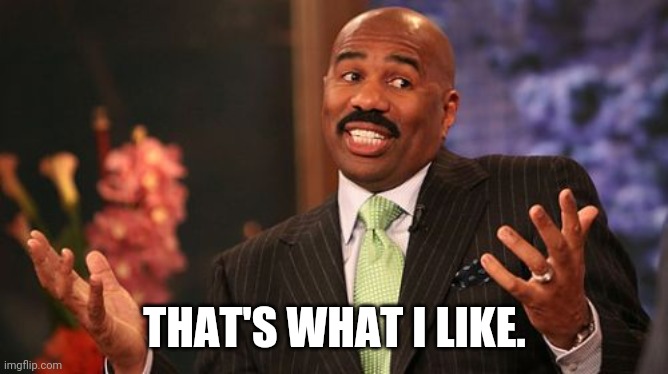 Steve Harvey Meme | THAT'S WHAT I LIKE. | image tagged in memes,steve harvey | made w/ Imgflip meme maker