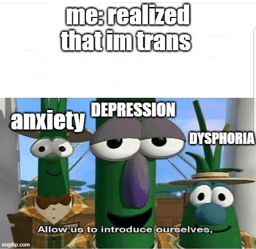 Allow us to introduce ourselves | me: realized that im trans; anxiety; DEPRESSION; DYSPHORIA | image tagged in allow us to introduce ourselves | made w/ Imgflip meme maker