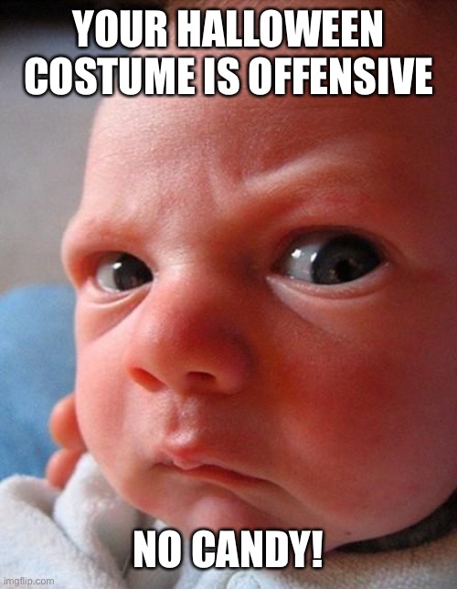 happy halloween  | YOUR HALLOWEEN COSTUME IS OFFENSIVE NO CANDY! | image tagged in happy halloween | made w/ Imgflip meme maker