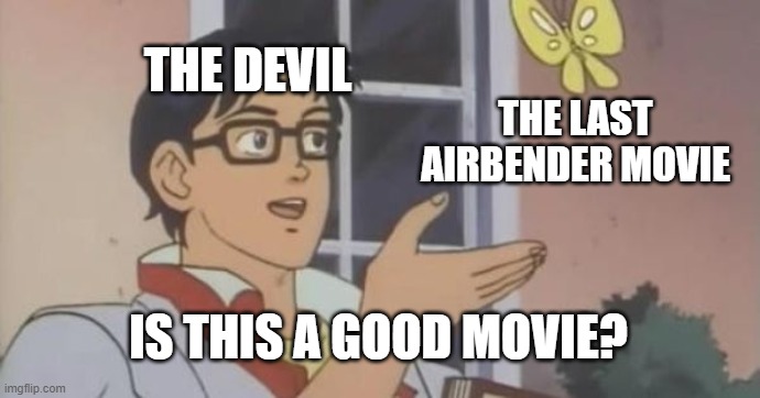 Is This a Pigeon |  THE DEVIL; THE LAST AIRBENDER MOVIE; IS THIS A GOOD MOVIE? | image tagged in is this a pigeon | made w/ Imgflip meme maker