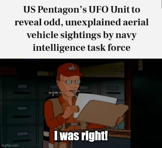 Aliens dale | I was right! | image tagged in dale gribble,aliens,ufo,pentagon | made w/ Imgflip meme maker