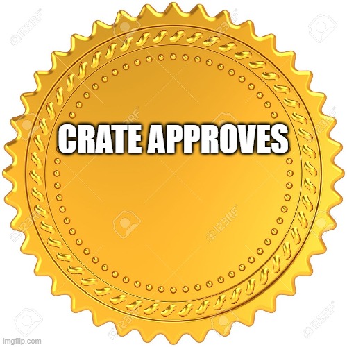 Seal of Approval  -  | CRATE APPROVES | image tagged in seal of approval - | made w/ Imgflip meme maker