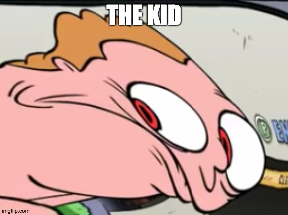 THE KID | image tagged in what the shiss is in my car | made w/ Imgflip meme maker