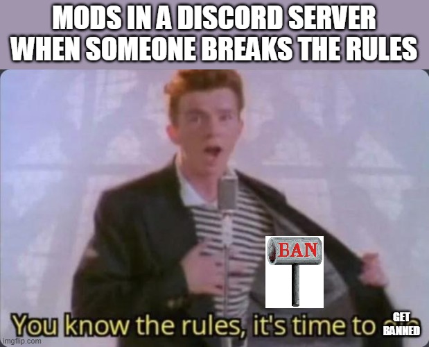 I'm back guys! | MODS IN A DISCORD SERVER WHEN SOMEONE BREAKS THE RULES; GET BANNED | image tagged in you know the rules it's time to die | made w/ Imgflip meme maker