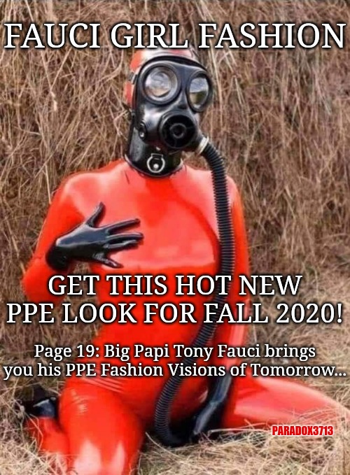 You say too soon...but is it really? | FAUCI GIRL FASHION; GET THIS HOT NEW PPE LOOK FOR FALL 2020! Page 19: Big Papi Tony Fauci brings you his PPE Fashion Visions of Tomorrow... PARADOX3713 | image tagged in memes,funny,coronavirus,fauci,sexy,fashion | made w/ Imgflip meme maker