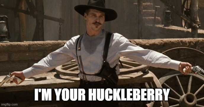 remember | I'M YOUR HUCKLEBERRY | image tagged in im your huckleberry | made w/ Imgflip meme maker