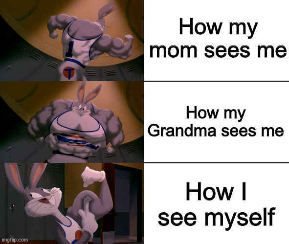 Bugs Bunny Muscle evolution | How my mom sees me; How my Grandma sees me; How I see myself | image tagged in bugs bunny muscle evolution,dank memes,memes,funny | made w/ Imgflip meme maker