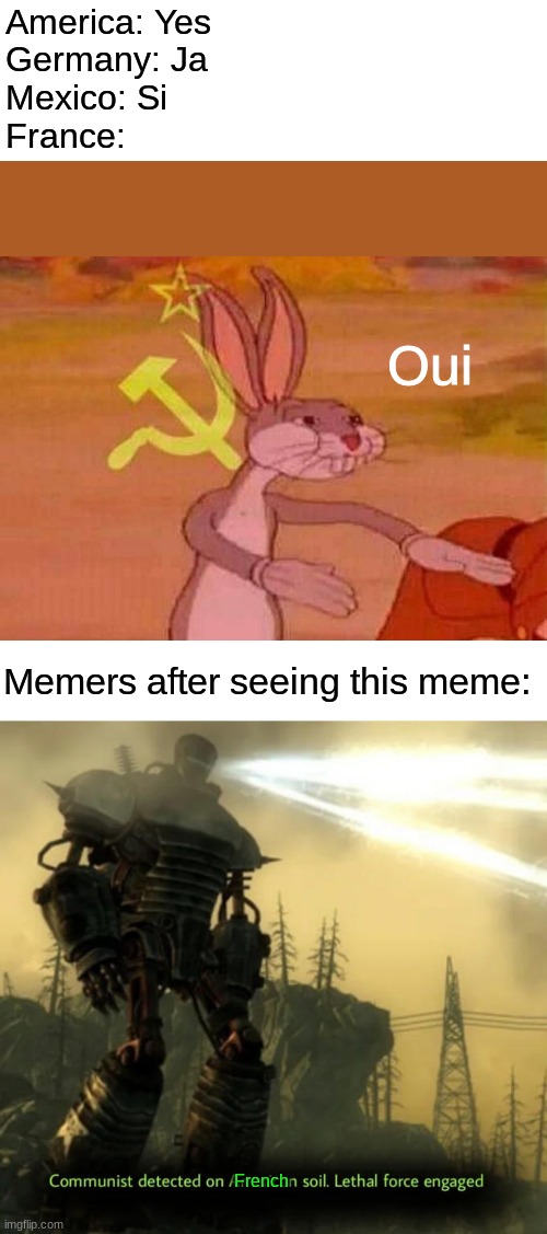 France | America: Yes
Germany: Ja
Mexico: Si
France:; Oui; Memers after seeing this meme:; French | image tagged in communist detected on american soil,communist bugs bunny | made w/ Imgflip meme maker
