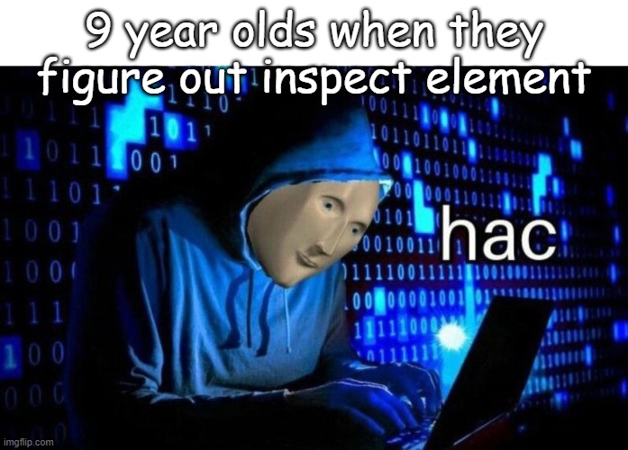 refresh pls | 9 year olds when they figure out inspect element | image tagged in meme man hac | made w/ Imgflip meme maker