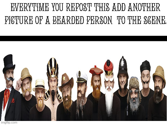 Beard Gang |  EVERYTIME YOU REPOST THIS ADD ANOTHER PICTURE OF A BEARDED PERSON  TO THE SCENE. | image tagged in beard | made w/ Imgflip meme maker