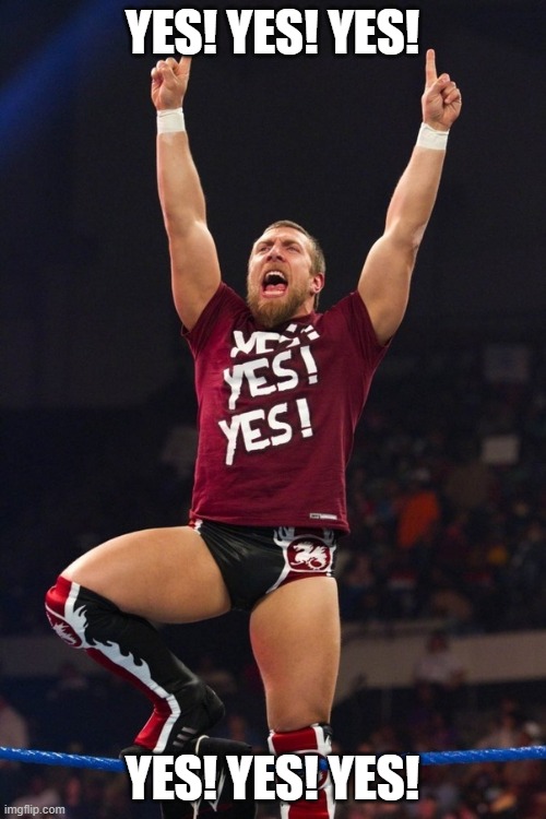 Daniel Bryan Yes | YES! YES! YES! YES! YES! YES! | image tagged in daniel bryan yes | made w/ Imgflip meme maker