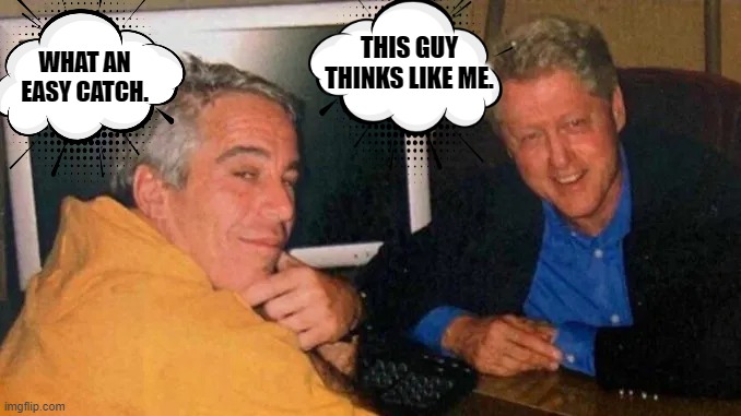 Aug.2020,Bill Clinton Has Again Denied Going To Epstein Island. Despite proof there are no longer any U.S Virgin on the Islands. | THIS GUY THINKS LIKE ME. WHAT AN EASY CATCH. | image tagged in jeffrey epstein,bill clinton,pedophile,is is,no us virgins on that island | made w/ Imgflip meme maker