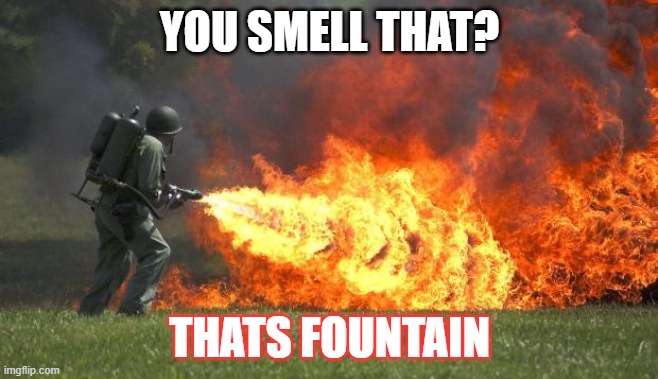 Flame thrower | YOU SMELL THAT? THATS FOUNTAIN | image tagged in flame thrower | made w/ Imgflip meme maker