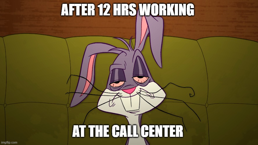 tired Bugs Bunny | AFTER 12 HRS WORKING; AT THE CALL CENTER | image tagged in tired bugs bunny,funny,memes,bugs bunny | made w/ Imgflip meme maker