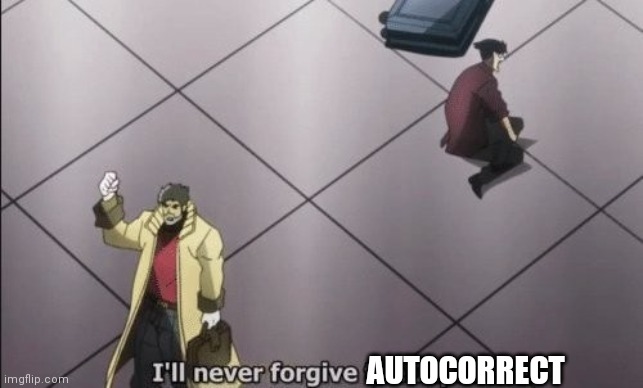 I will never forgive Japanese | AUTOCORRECT | image tagged in i will never forgive japanese | made w/ Imgflip meme maker