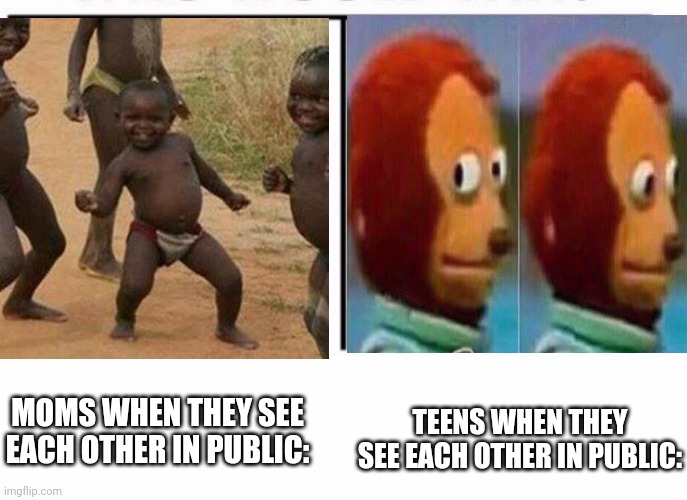TEENS WHEN THEY SEE EACH OTHER IN PUBLIC:; MOMS WHEN THEY SEE EACH OTHER IN PUBLIC: | made w/ Imgflip meme maker